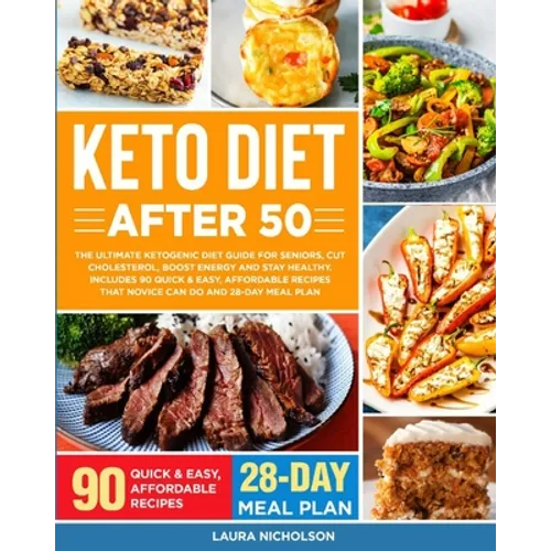 Keto Diet After 50: The Ultimate Ketogenic Diet Guide for Seniors, Cut Cholesterol, Boost Energy and Stay Healthy. Includes 90 Quick & Eas