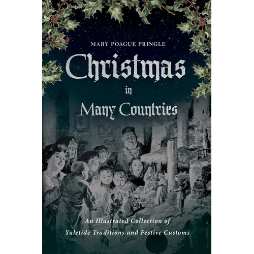 Christmas in Many Countries: An Illustrated Collection of Yuletide Traditions and Festive Customs