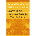 Animal Sacrifice and Religious Freedom: Church of the Lukumi Babalu Aye V. City of Hialeah