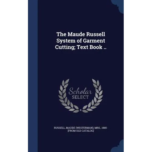 The Maude Russell System of Garment Cutting; Text Book ..