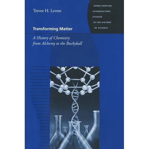 Transforming Matter: A History of Chemistry from Alchemy to the Buckyball