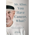 Mr. Kline, You Have Cancer. What?: Stories of building faith, a relationship for life.