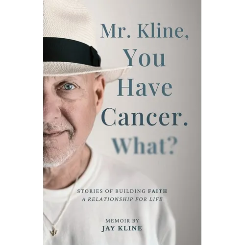 Mr. Kline, You Have Cancer. What?: Stories of building faith, a relationship for life.