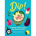 Dip!: 75 Speedy, Simple, Savoury and Sweet Dip Recipes