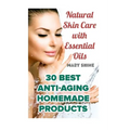 Natural Skin Care with Essential Oils: 30 Best Anti-Aging Homemade Products: (Healthy Skin Care, Homemade Skin Care)