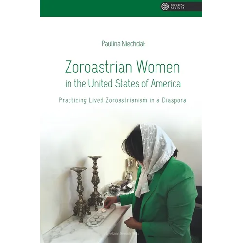 Zoroastrian Women in the United States of America: Practicing Lived Zoroastrianism in a Diaspora