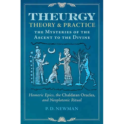 Theurgy: Theory and Practice: The Mysteries of the Ascent to the Divine