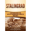 Stalingrad: A Captivating Guide to the Battle of Stalingrad and Its Impact on World War II