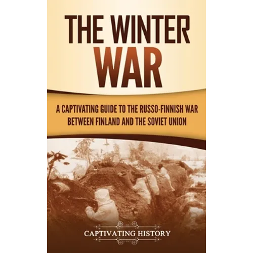 The Winter War: A Captivating Guide to the Russo-Finnish War between Finland and the Soviet Union