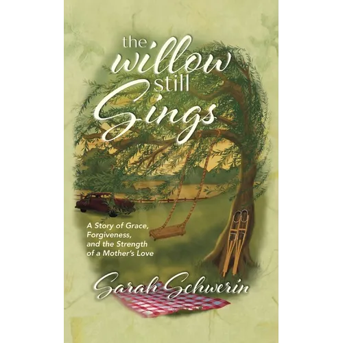 The Willow Still Sings: A Story of Grace, Forgiveness, and the Strength of a Mother's Love