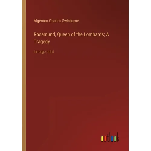 Rosamund, Queen of the Lombards; A Tragedy: in large print