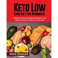 Keto Low Carb Diet For Beginners: Healthy and Delicious Ketogenic Diet Recipes to Lose Weight and Feel Great with the Low Carb Diet
