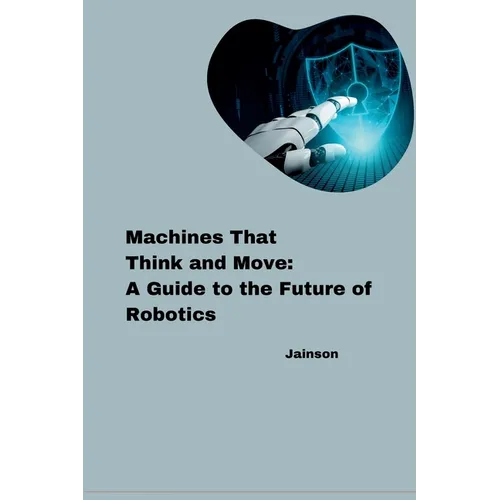 Machines That Think and Move: A Guide to the Future of Robotics