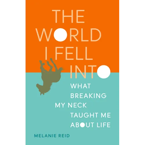 The World I Fell Into: What Breaking My Neck Taught Me about Life