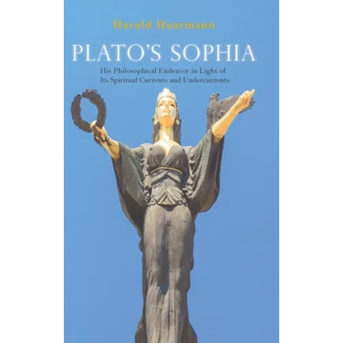 Plato's Sophia: His Philosophical Endeavor in Light of Its Spiritual Currents and Undercurrents