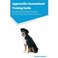 Appenzeller Sennenhund Training Guide Appenzeller Sennenhund Training Guide Includes: Appenzeller Sennenhund Agility Training, Tricks, Socializing, Ho