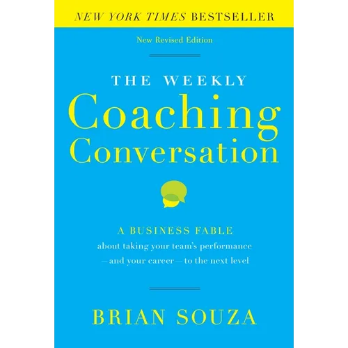 The Weekly Coaching Conversation: A Business Fable about Taking Your Team's Performance-And Your Career-To the Next Level