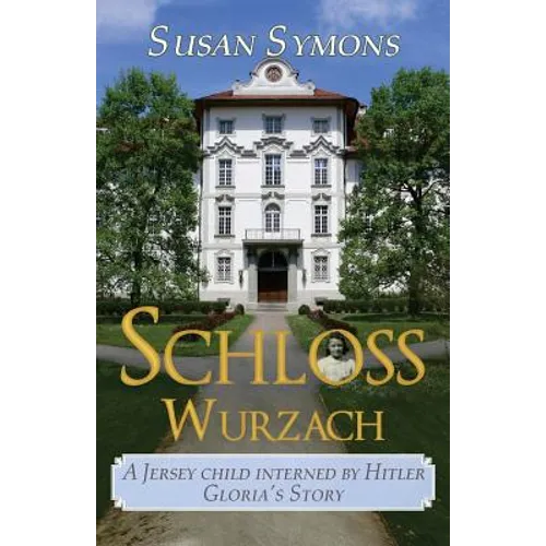 Schloss Wurzach: A Jersey Child Interned by Hitler - Gloria's Story