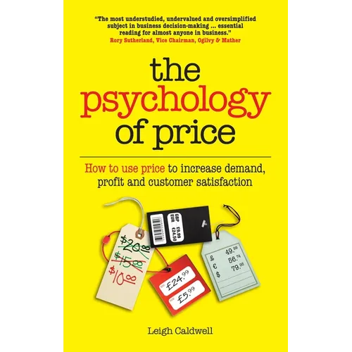 The Psychology of Price: How to Use Price to Increase Demand, Profit and Customer Satisfaction