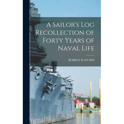 A Sailor's Log Recollection of Forty Years of Naval Life