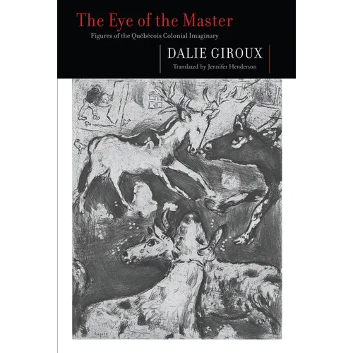 The Eye of the Master: Figures of the Québécois Colonial Imaginary Volume 262