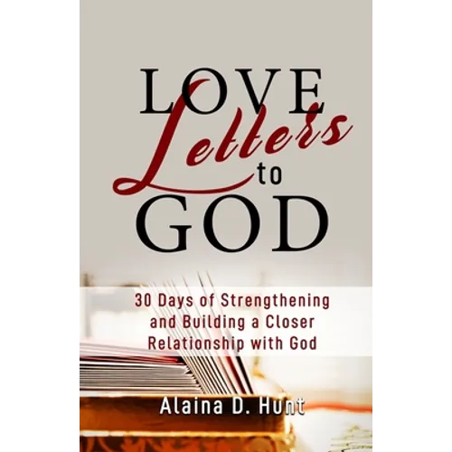 Love Letters to God: 30 Days to Strengthening and Building a Closer Relationship with God