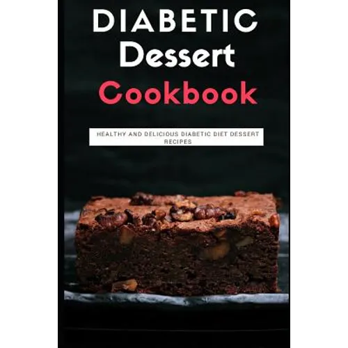 Diabetic Dessert Cookbook: Healthy and Delicious Diabetic Diet Dessert Recipes