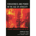 Forgiveness and Power in the Age of Atrocity: Servant Leadership as a Way of Life
