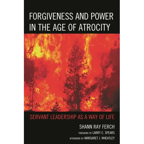 Forgiveness and Power in the Age of Atrocity: Servant Leadership as a Way of Life