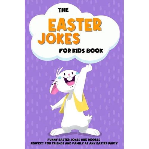 The Easter Jokes for Kids Book: Funny Easter Jokes and Riddles Perfect for Friends and Family At Any Easter Party - Perfect Gift for Children