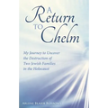 A Return to Chelm: My Journey to Uncover the Destruction of Two Jewish Families in the Holocaust