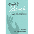Suddenly Jewish: The Life and Times of My Jewish Mother