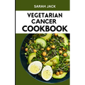 The Vegetarian Cancer Cookbook: Nourishing Recipes for Wellness: The Vegetarian Cancer Cookbook