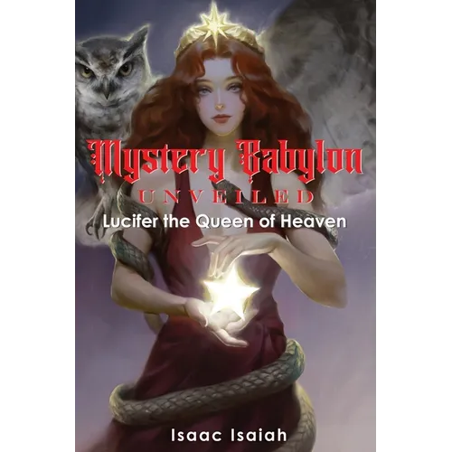 Mystery Babylon Unveiled: Lucifer the Queen of Heaven