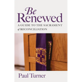 Be Renewed: A Guide to the Sacrament of Reconciliation