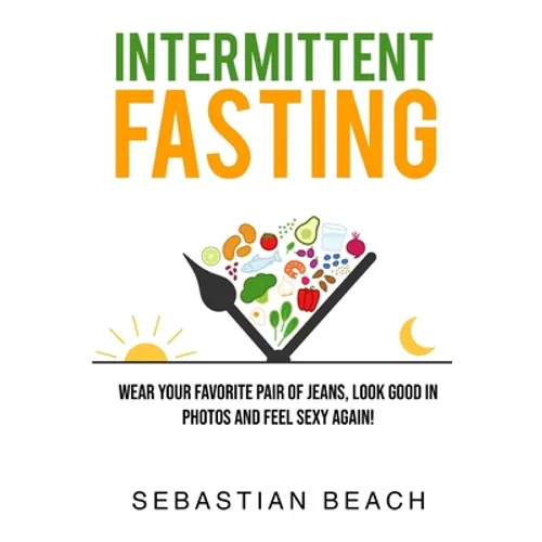 Intermittent Fasting: Wear Your Favorite Pair of Jeans, Look Good In Photos and Feel Sexy Again!