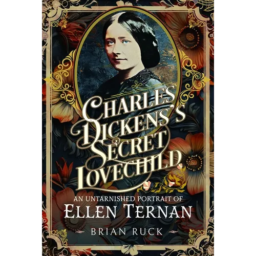 Charles Dickens' Secret Lovechild: An Untarnished Portrait of Ellen Ternan