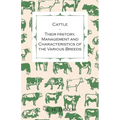 Cattle - Their History, Management and Characteristics of the Various Breeds - Containing Extracts from Livestock for the Farmer and Stock Owner