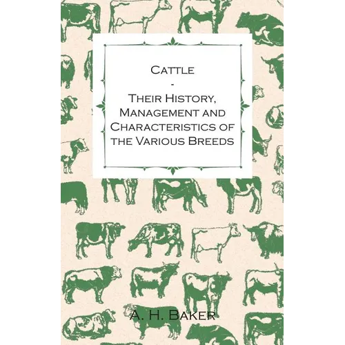 Cattle - Their History, Management and Characteristics of the Various Breeds - Containing Extracts from Livestock for the Farmer and Stock Owner