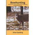 Bowhunting: A Bowhunter's Guide to Reading Sign, Scouting, and Hunting Whitetail Deer