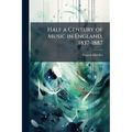 Half a Century of Music in England, 1837-1887: Essays Towards a History