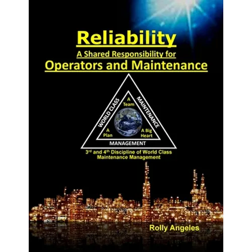 Reliability - A Shared Responsibility for Operators and Maintenance: 3rd and 4th Discipline of World Class Maintenance (The 12 Disciplines