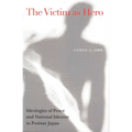 Victim as Hero: Ideologies of Peace and National Identity in Postwar Japan