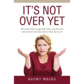 It's Not Over Yet: How and where to get help when you have hit rock bottom and don't know what else to do
