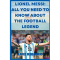 Lionel Messi: All yo need to know about the football legend