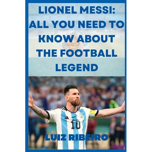Lionel Messi: All yo need to know about the football legend