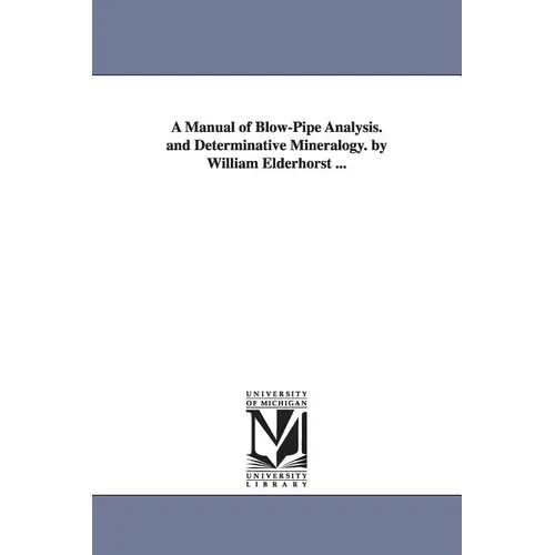 A Manual of Blow-Pipe Analysis. and Determinative Mineralogy. by William Elderhorst ...