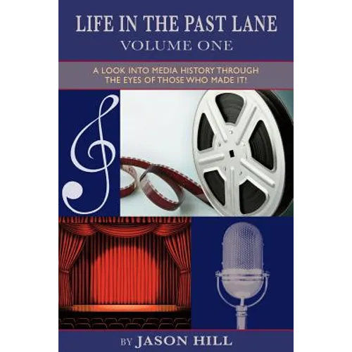Life in the Past Lane - Volume One - A Look Into Media History Through the Eyes of Those Who Made It!