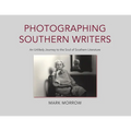 Photographing Southern Writers: An Unlikely Journey to the Soul of Southern Literature