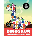 Dinosaur Dot Marker Coloring Book: Cute, Simple, Big Images For Boys, Girls, Toddlers and Kids Ages 2-4, 3-5, 6-8